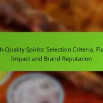 High-Quality Spirits: Selection Criteria, Flavor Impact and Brand Reputation