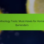 Mixology Tools: Must-Haves for Home Bartenders