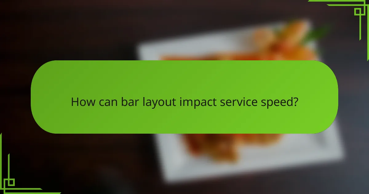 How can bar layout impact service speed?