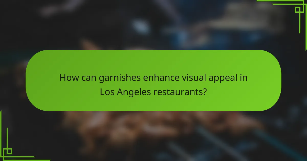 How can garnishes enhance visual appeal in Los Angeles restaurants?
