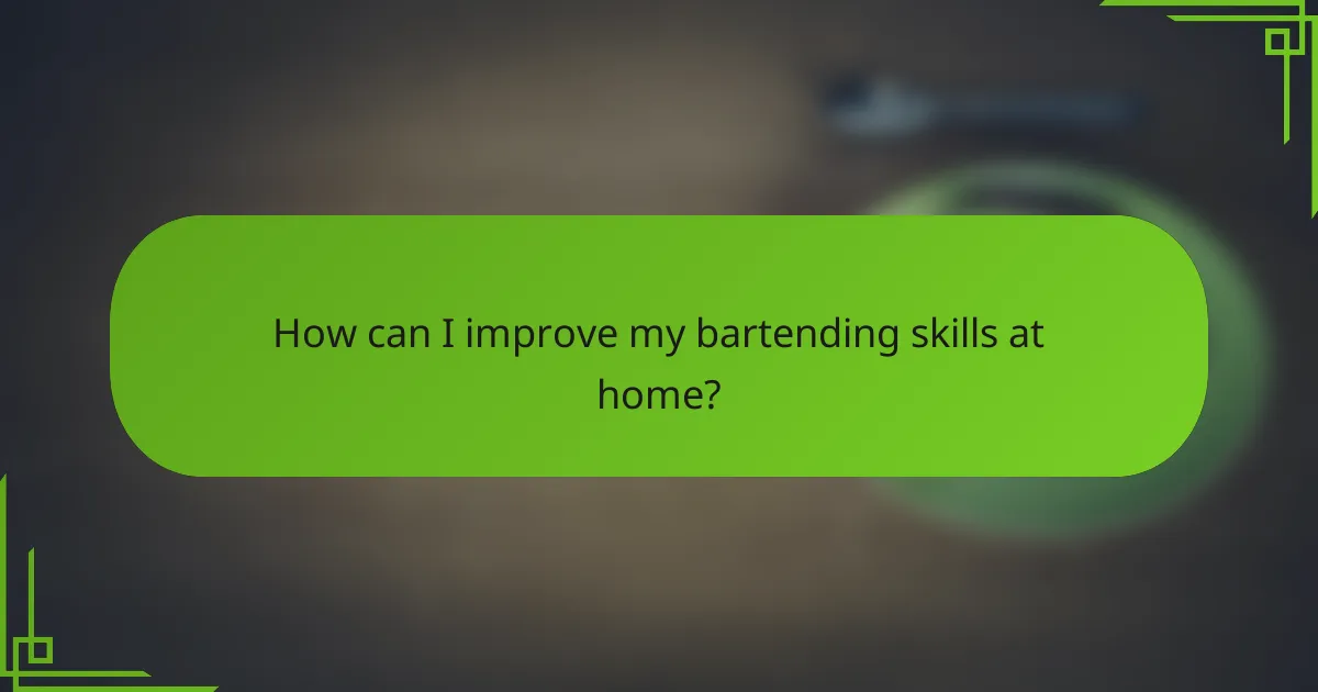 How can I improve my bartending skills at home?