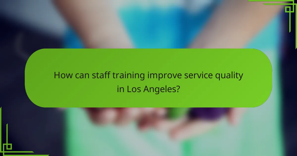 How can staff training improve service quality in Los Angeles?