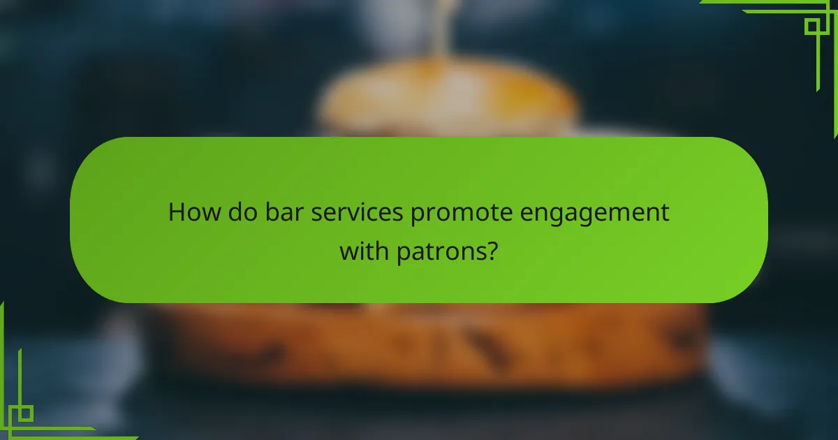 How do bar services promote engagement with patrons?