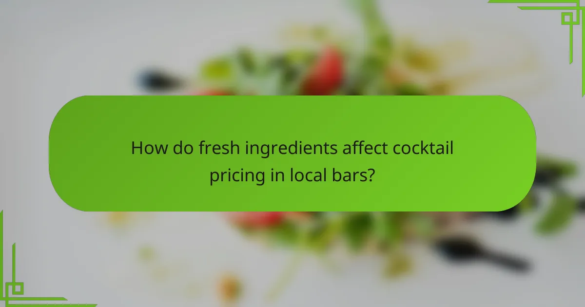 How do fresh ingredients affect cocktail pricing in local bars?