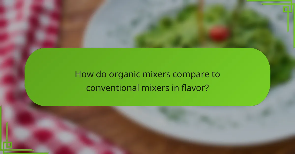How do organic mixers compare to conventional mixers in flavor?