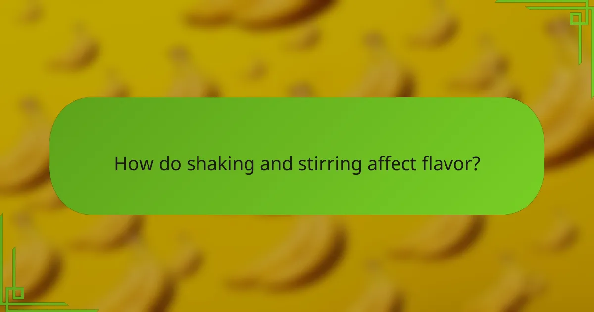 How do shaking and stirring affect flavor?