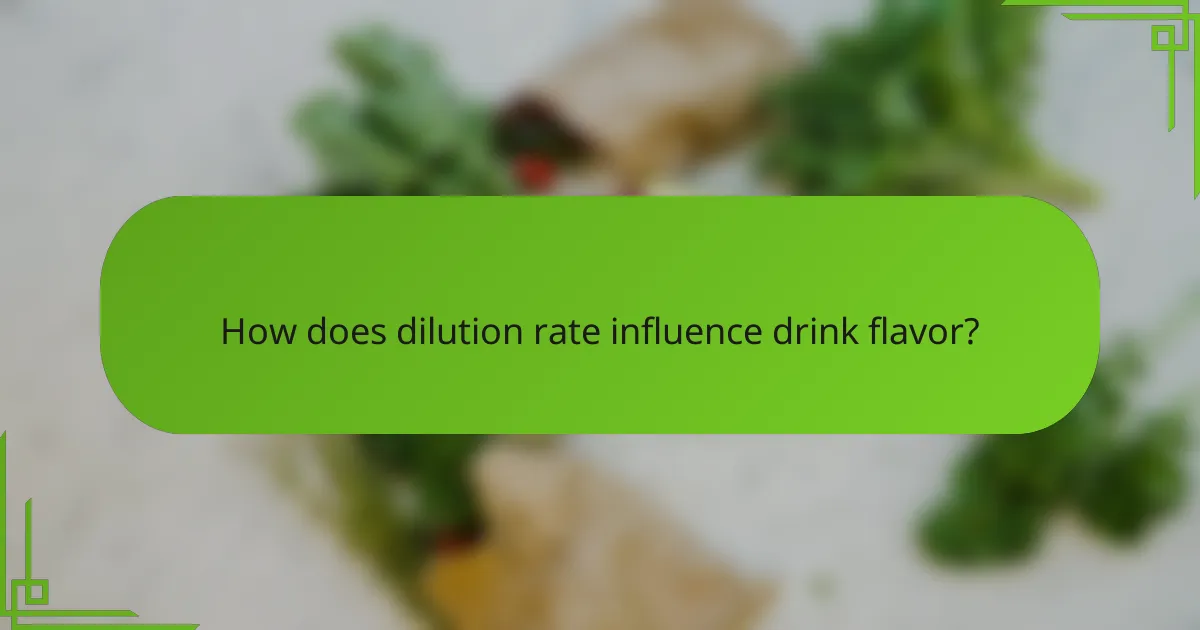 How does dilution rate influence drink flavor?