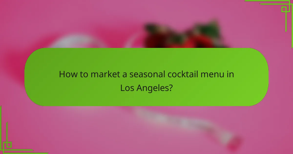 How to market a seasonal cocktail menu in Los Angeles?
