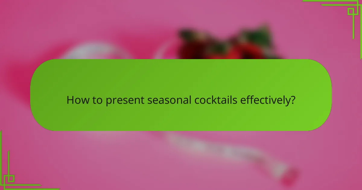 How to present seasonal cocktails effectively?