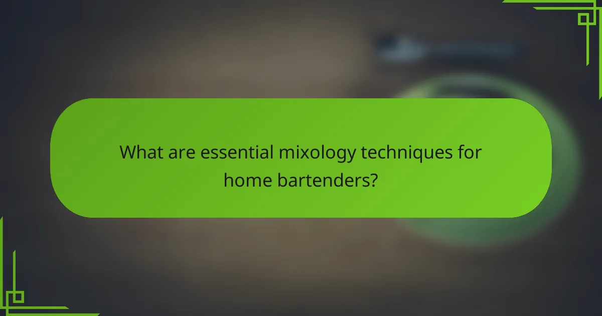 What are essential mixology techniques for home bartenders?