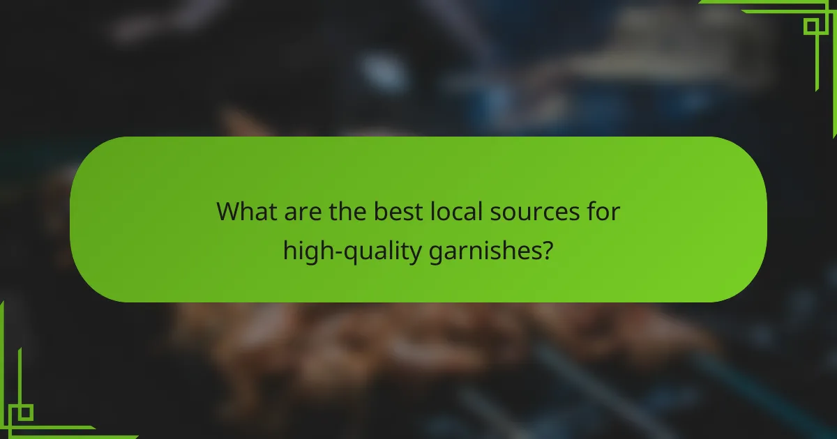 What are the best local sources for high-quality garnishes?