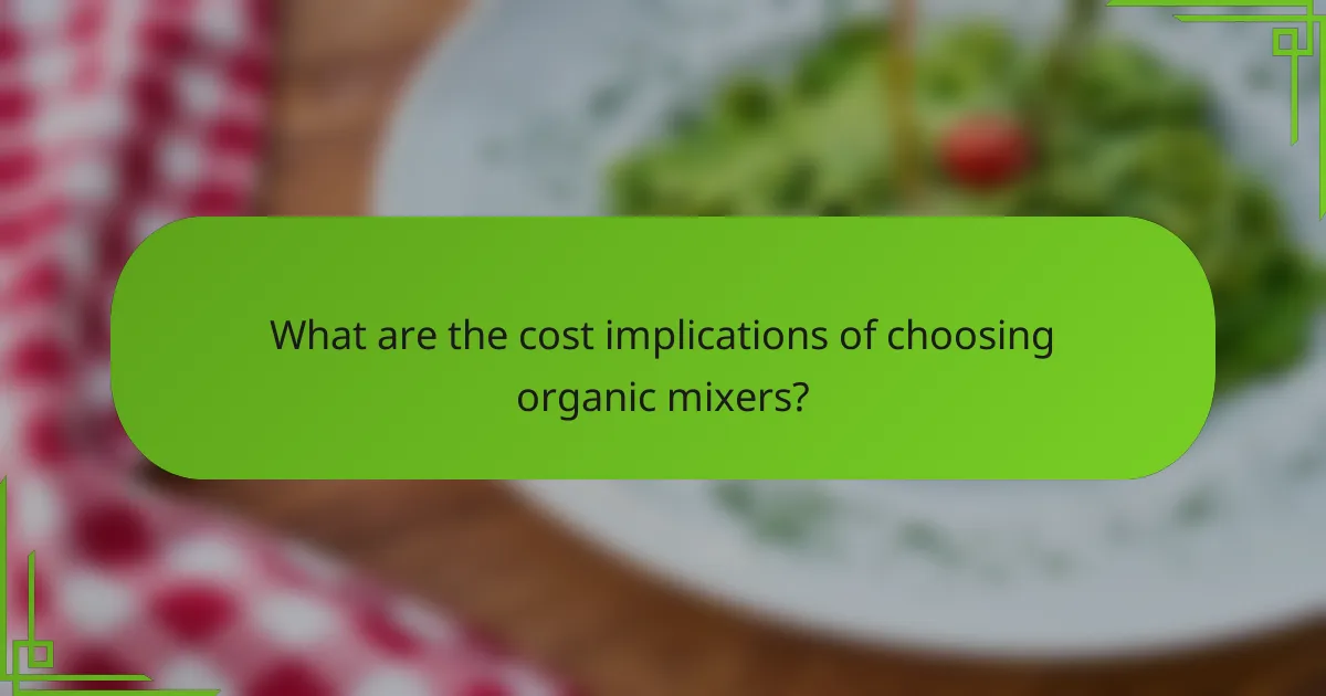 What are the cost implications of choosing organic mixers?