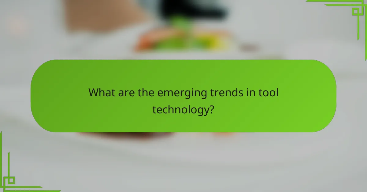 What are the emerging trends in tool technology?