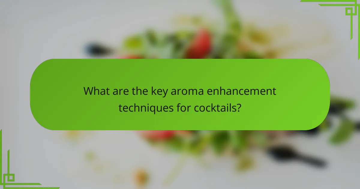 What are the key aroma enhancement techniques for cocktails?