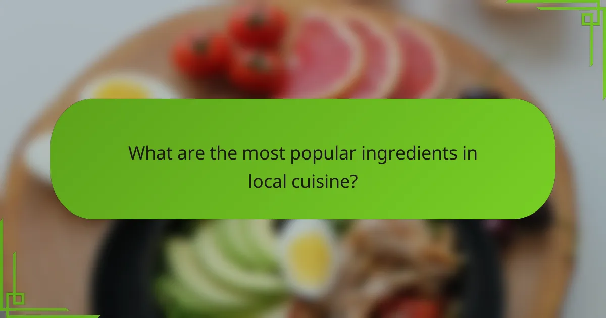 What are the most popular ingredients in local cuisine?