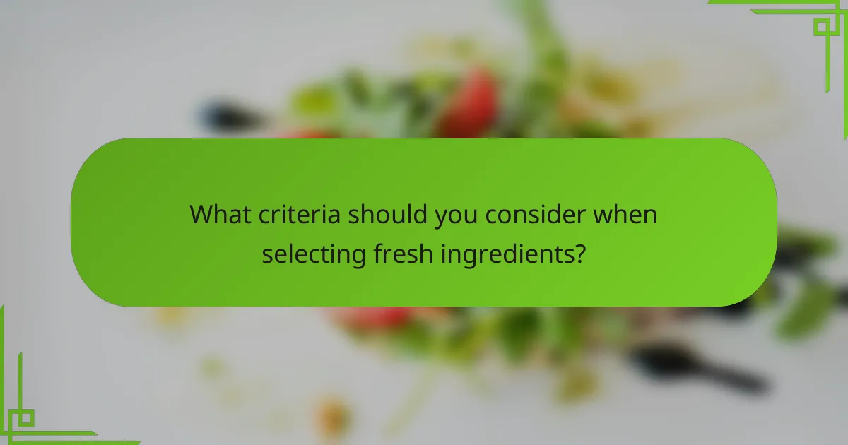 What criteria should you consider when selecting fresh ingredients?