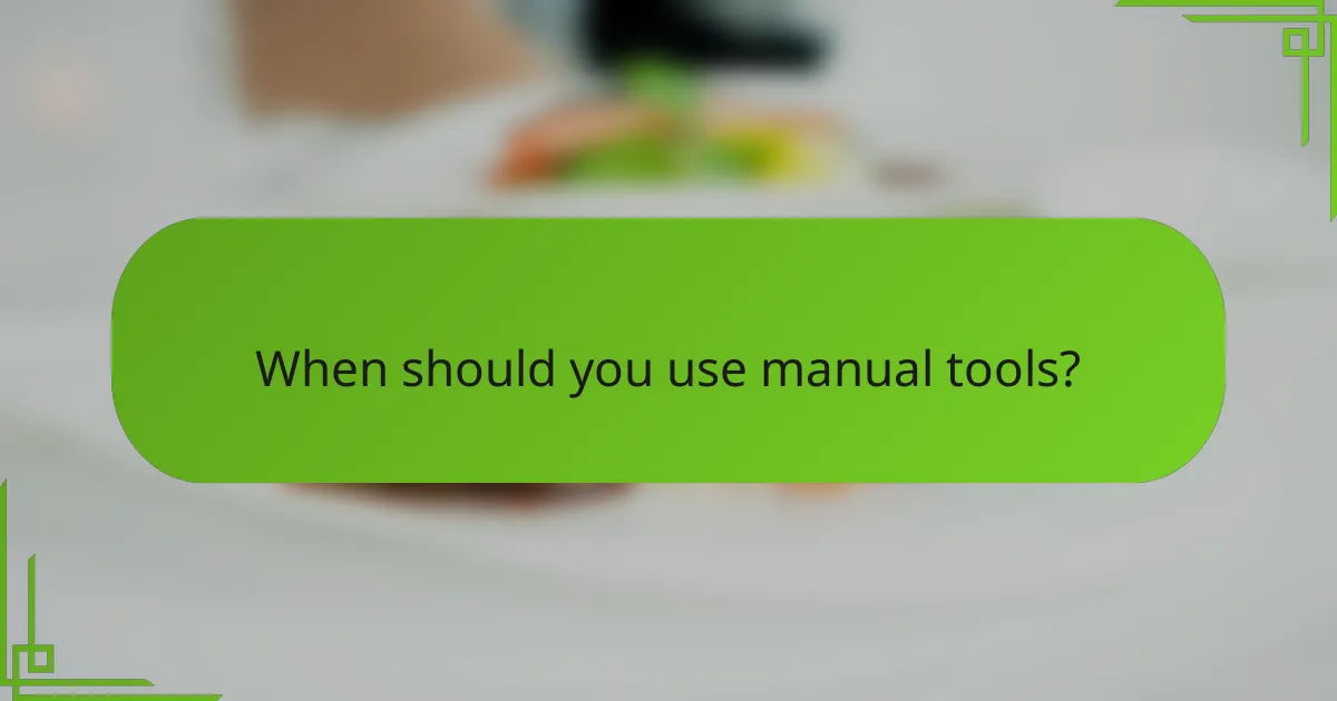 When should you use manual tools?