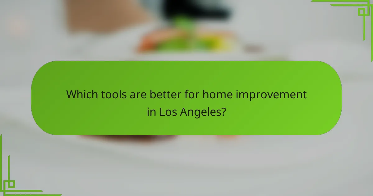 Which tools are better for home improvement in Los Angeles?